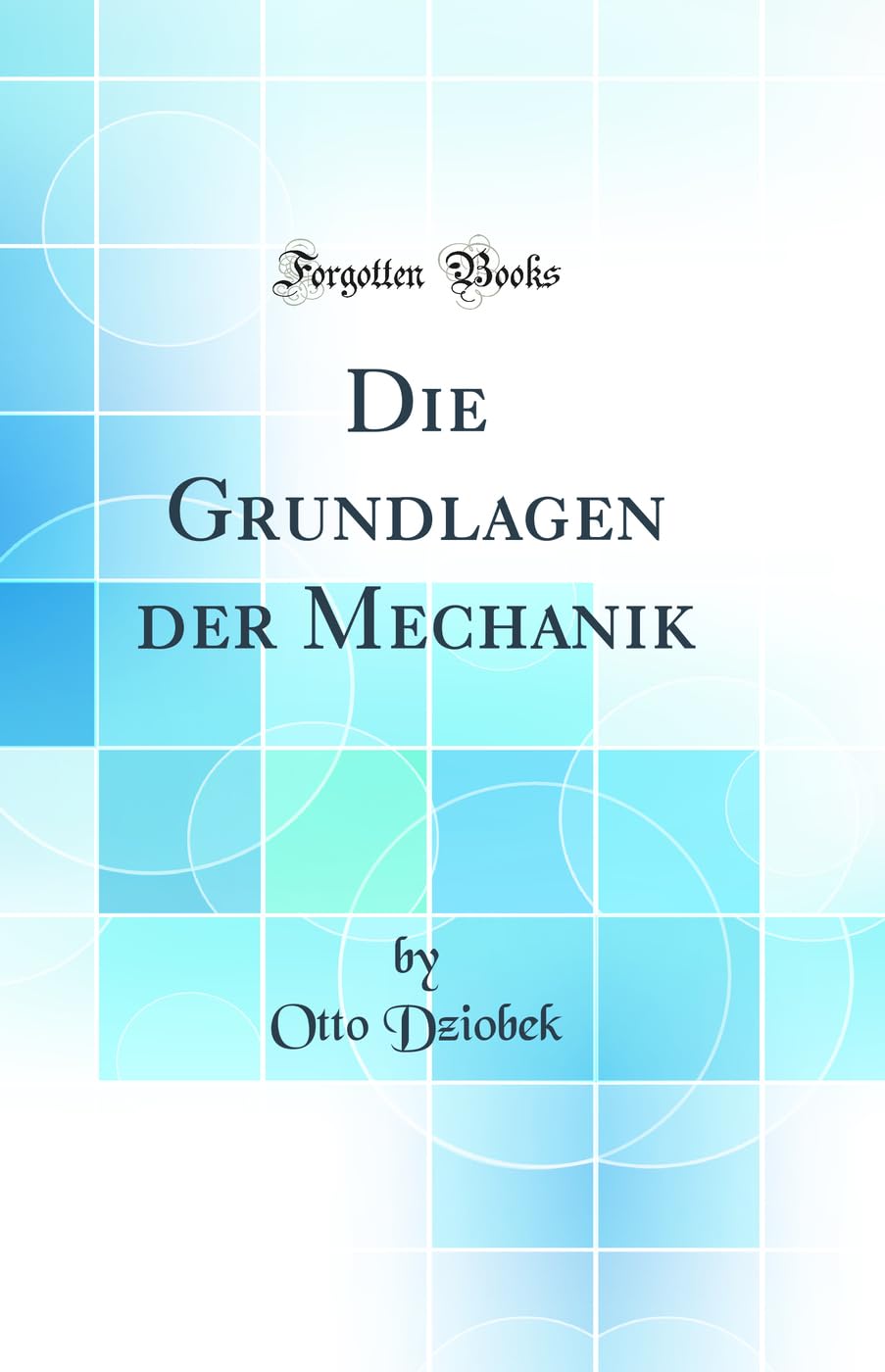 Die Grundlagen der Mechanik (Classic Reprint) Contemporary literature