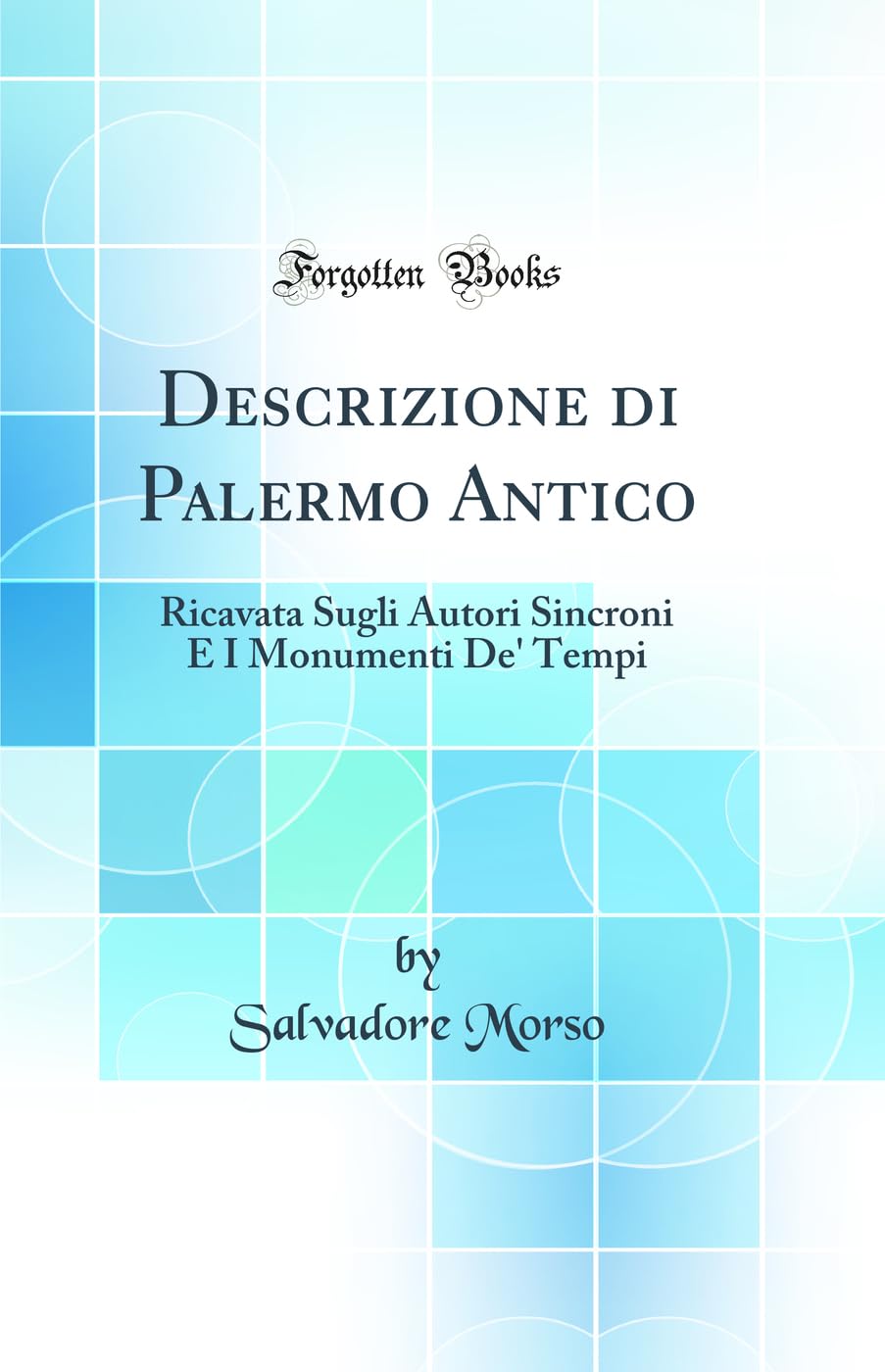 Descrizione di Palermo Antico: Ricavata Sugli Autori Sincroni E I Monumenti De' Tempi (Classic Reprint) Contemporary literature