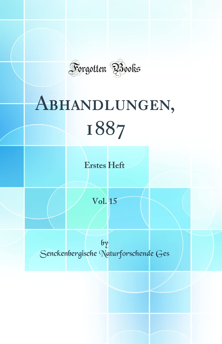 Abhandlungen, 1887, Vol. 15: Erstes Heft (Classic Reprint) Business & Technology