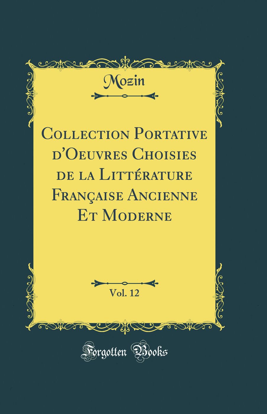 Collection Portative d'Oeuvres Choisies de la Littérature Française Ancienne Et Moderne, Vol. 12 (Classic Reprint) Film, Art & Culture