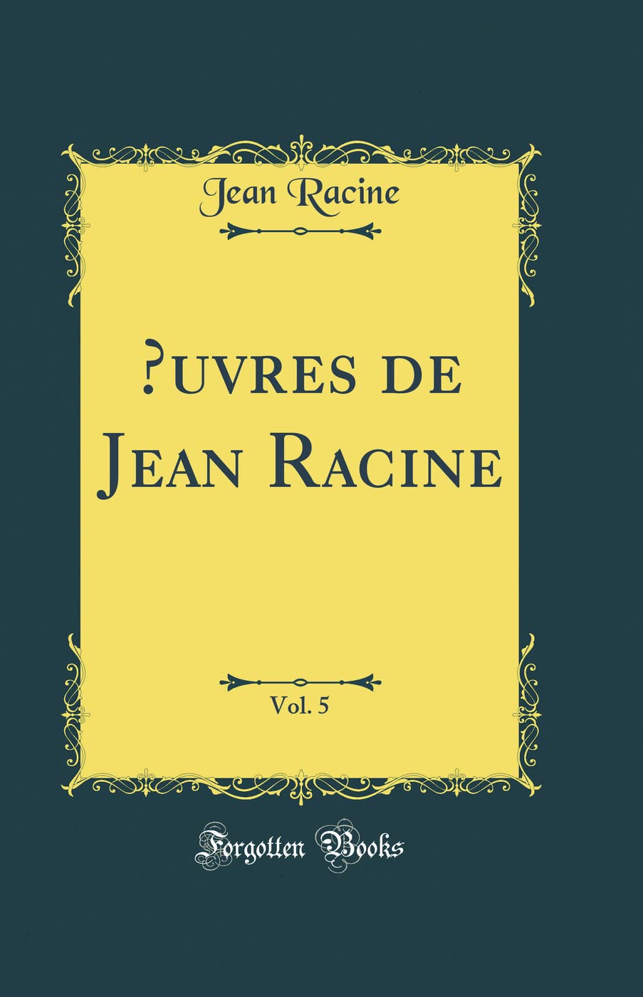 OEuvres de Jean Racine, Vol. 5 (Classic Reprint) Essays & Short Stories