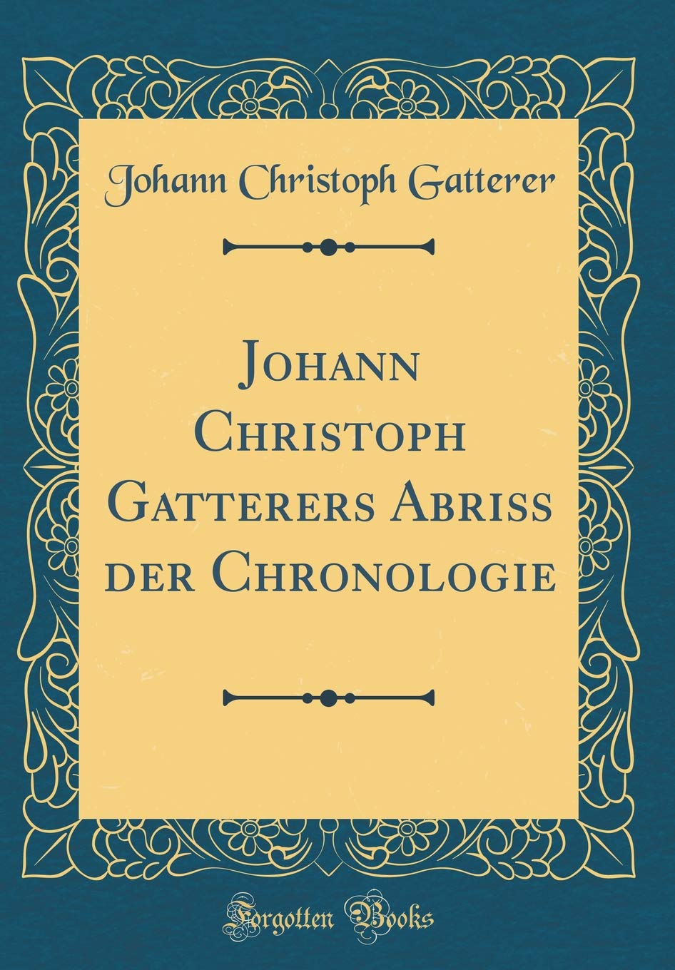 Johann Christoph Gatterers Abriß der Chronologie (Classic Reprint) Film, Art & Culture