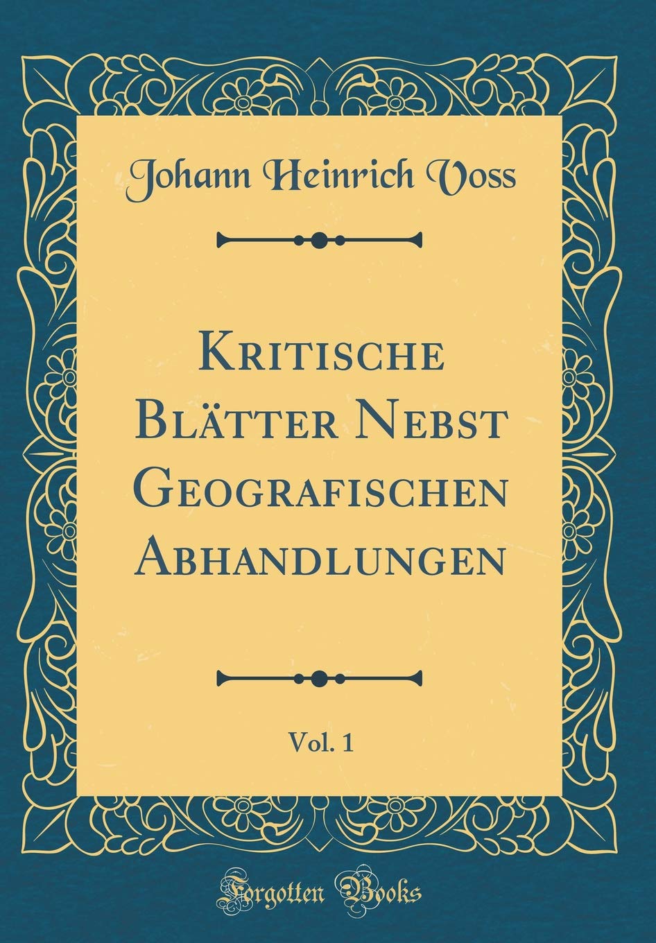 Kritische Blätter Nebst Geografischen Abhandlungen, Vol. 1 (Classic Reprint) Books