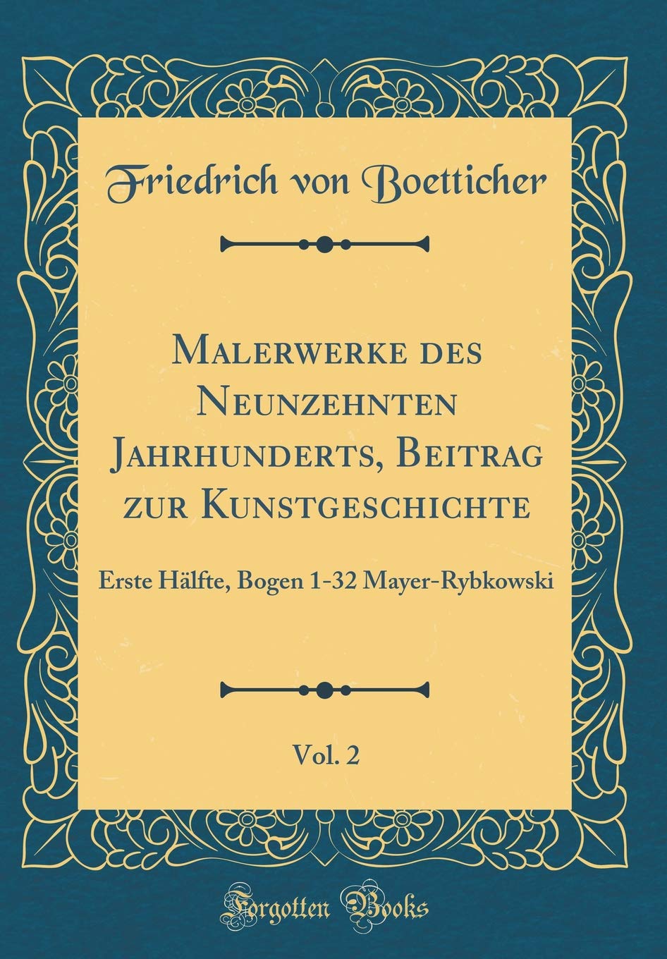 Malerwerke des Neunzehnten Jahrhunderts, Beitrag zur Kunstgeschichte, Vol. 2: Erste Hälfte, Bogen 1-32 Mayer-Rybkowski (Classic Reprint) Film, Art & Culture