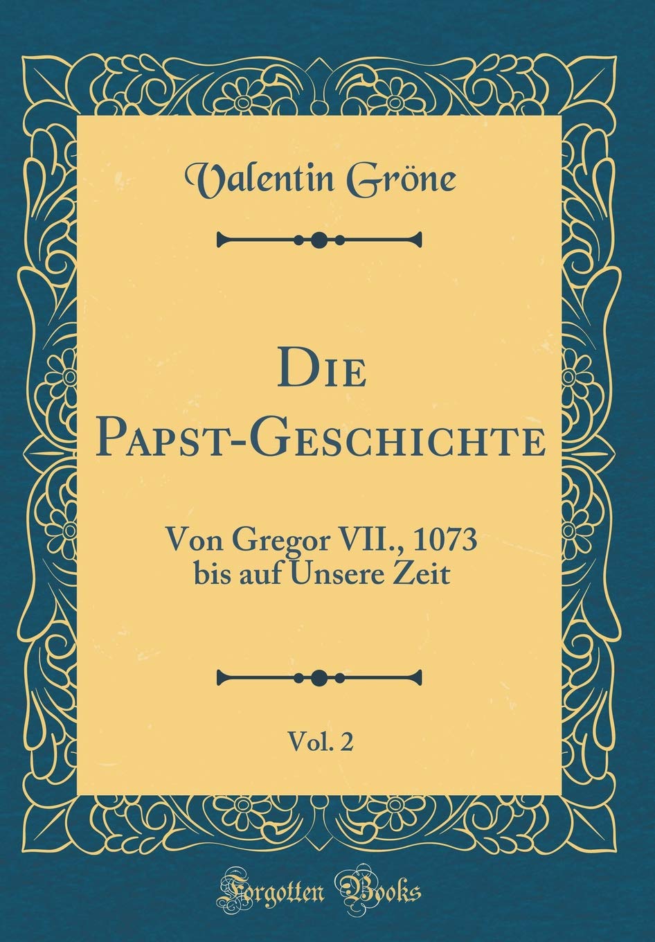 Die Papst-Geschichte, Vol. 2: Von Gregor VII., 1073 bis auf Unsere Zeit (Classic Reprint) Film, Art & Culture