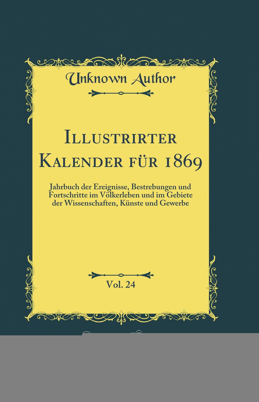 Illustrirter Kalender für 1869, Vol. 24: Jahrbuch der Ereignisse, Bestrebungen und Fortschritte im Völkerleben und im Gebiete der Wissenschaften, Künste und Gewerbe (Classic Reprint) Film, Art & Culture