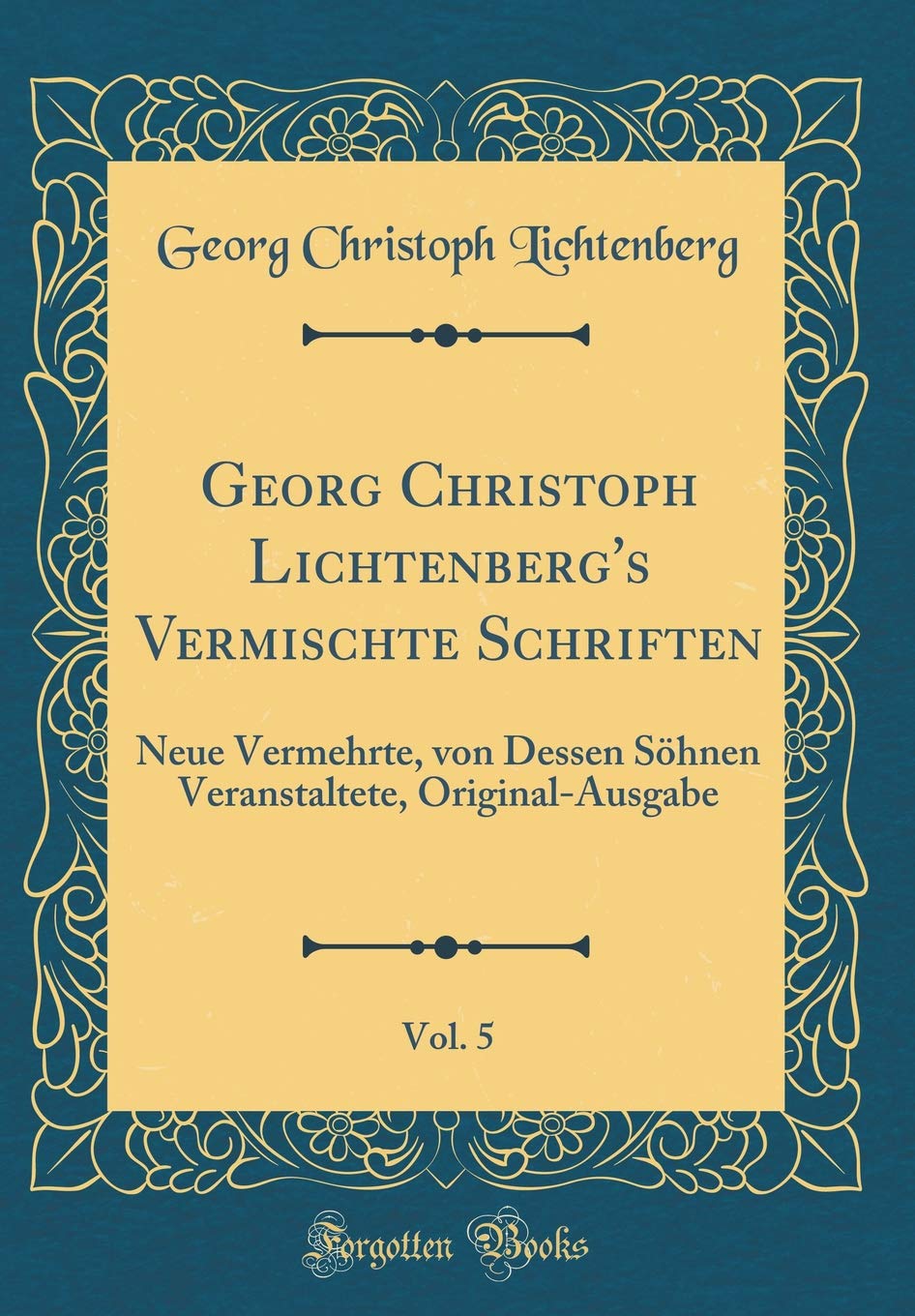 Georg Christoph Lichtenberg's Vermischte Schriften, Vol. 5: Neue Vermehrte, von Dessen Söhnen Veranstaltete, Original-Ausgabe (Classic Reprint) Leisure, Home & Garden
