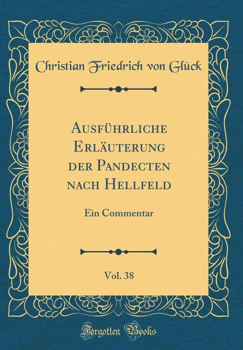Ausführliche Erläuterung der Pandecten nach Hellfeld, Vol. 38: Ein Commentar (Classic Reprint) Film, Art & Culture
