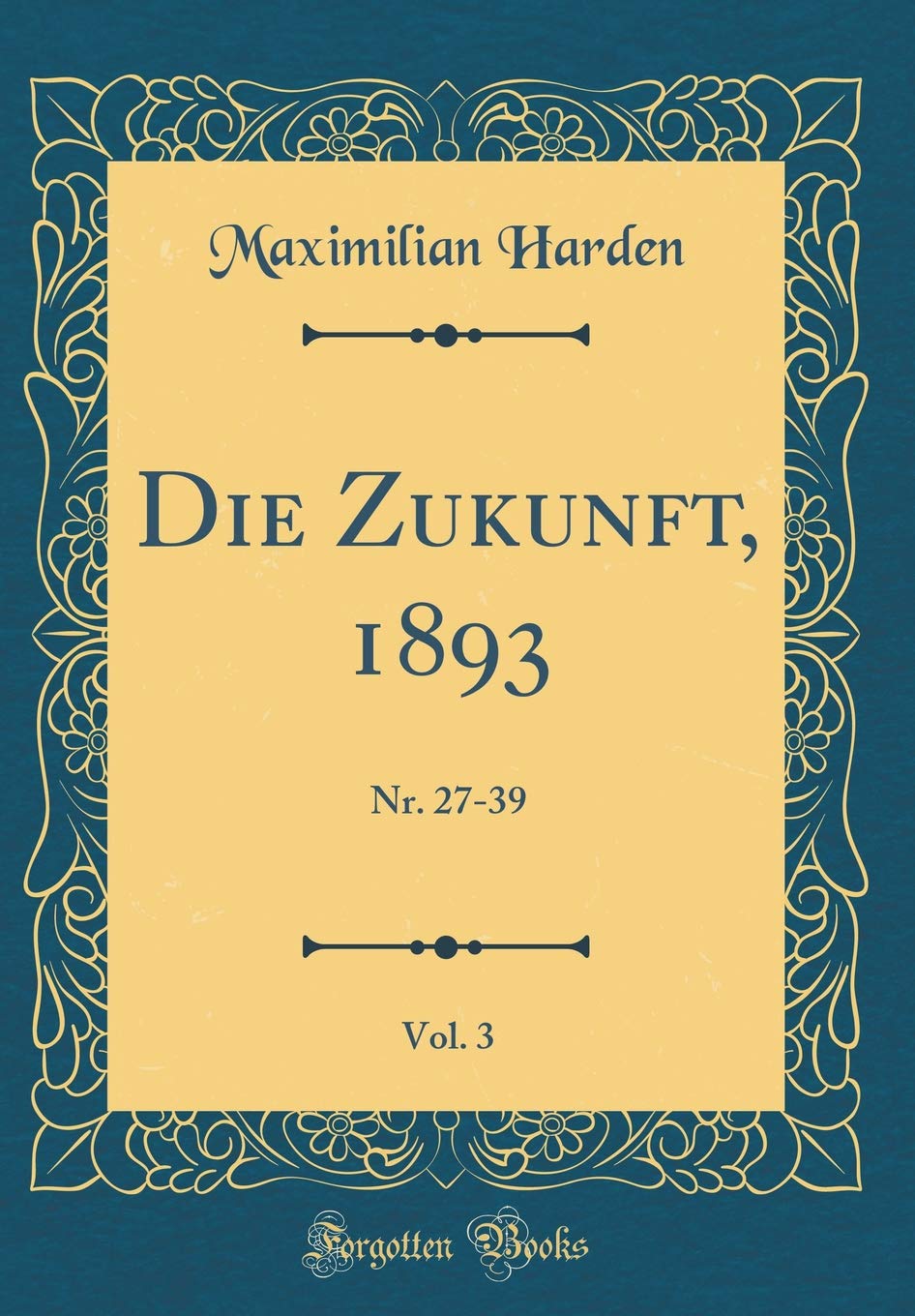 Die Zukunft, 1893, Vol. 3: Nr. 27-39 (Classic Reprint) Film, Art & Culture
