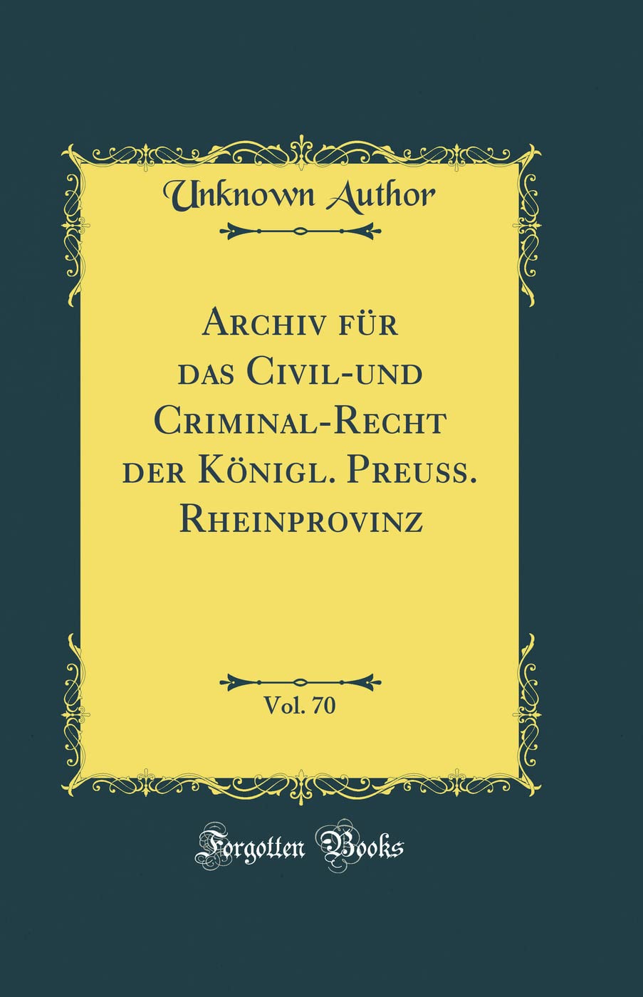 Archiv für das Civil-und Criminal-Recht der Königl. Preuß. Rheinprovinz, Vol. 70 (Classic Reprint) Film, Art & Culture