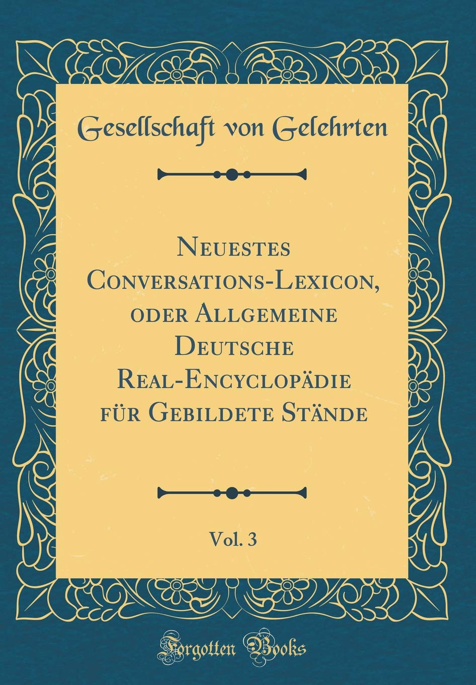 Neuestes Conversations-Lexicon, oder Allgemeine Deutsche Real-Encyclopädie für Gebildete Stände, Vol. 3 (Classic Reprint) Film, Art & Culture