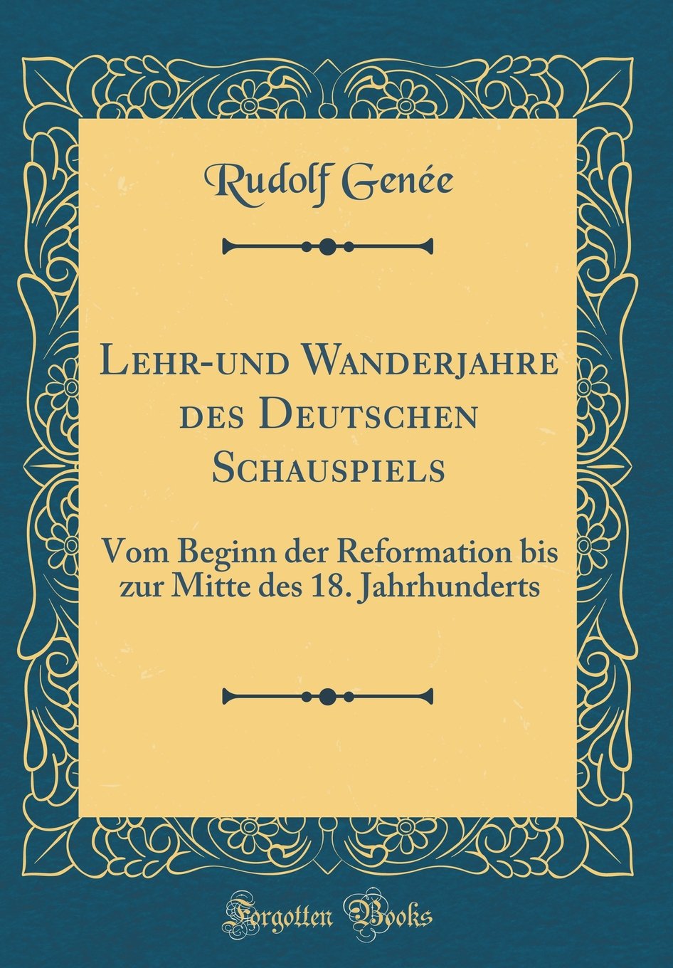 Lehr-und Wanderjahre des Deutschen Schauspiels: Vom Beginn der Reformation bis zur Mitte des 18. Jahrhunderts (Classic Reprint) Film, Art & Culture
