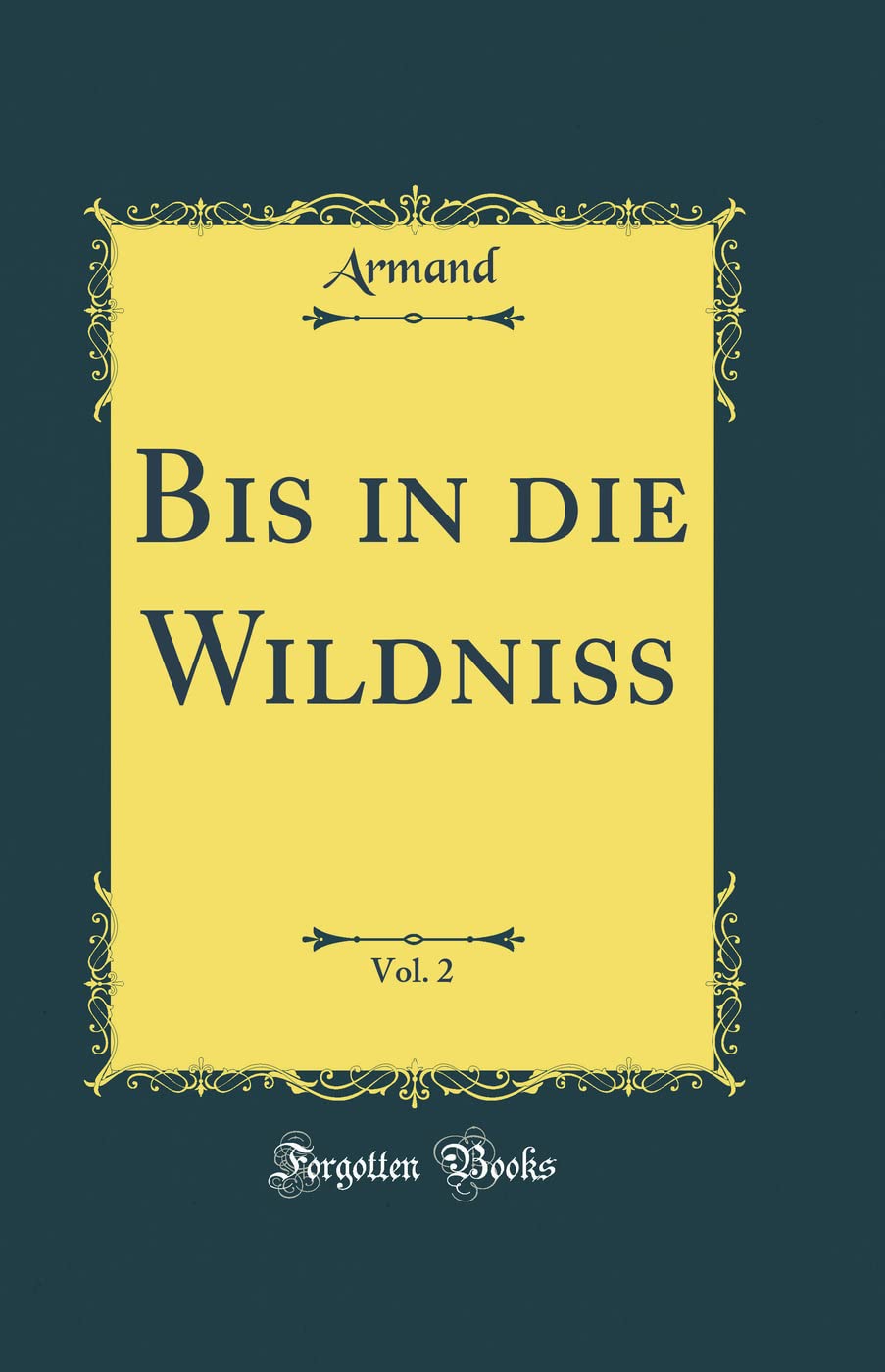 Bis in die Wildniß, Vol. 2 (Classic Reprint) Film, Art & Culture