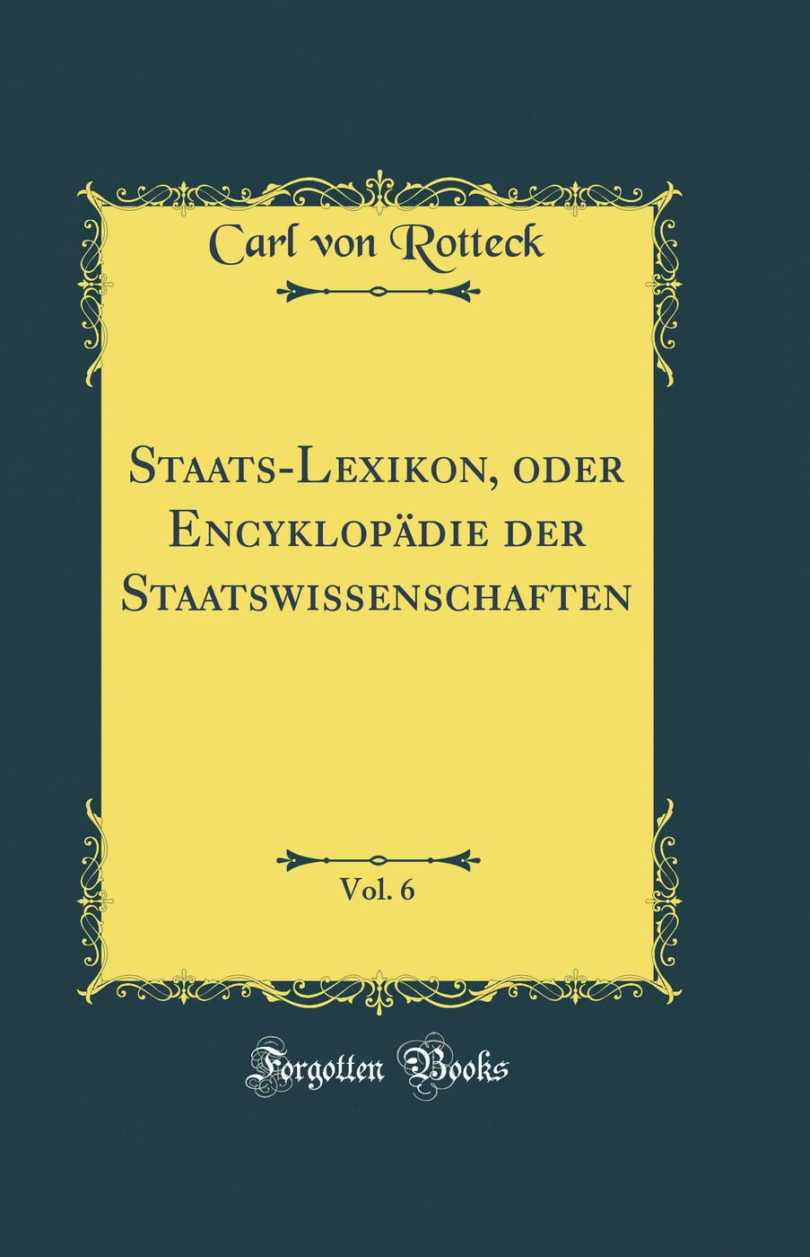 Staats-Lexikon, oder Encyklopädie der Staatswissenschaften, Vol. 6 (Classic Reprint) Leisure, Home & Garden