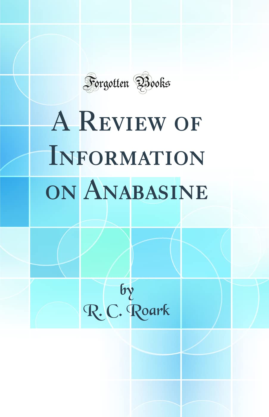 A Review of Information on Anabasine (Classic Reprint) Natural Sciences