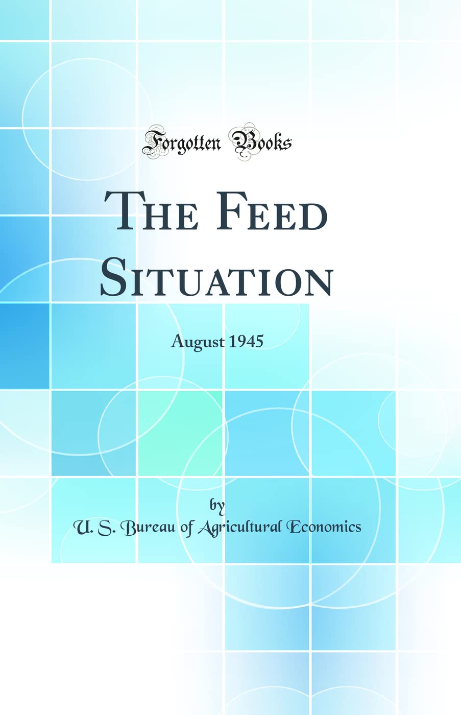 The Feed Situation: August 1945 (Classic Reprint) Business, Finance & Career