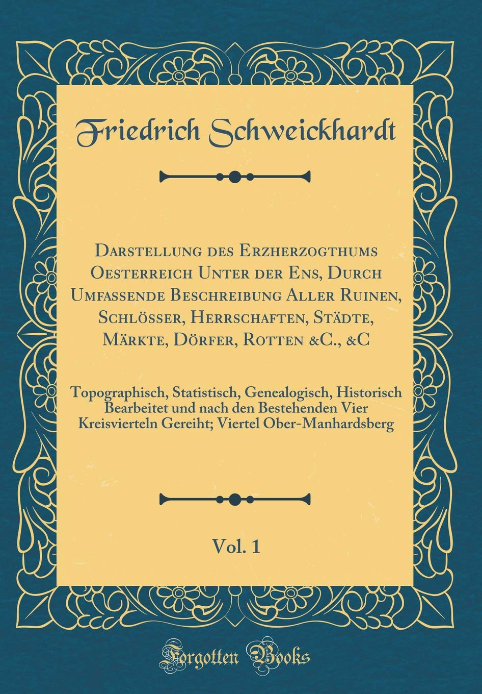Darstellung des Erzherzogthums Oesterreich Unter der Ens, Durch Umfassende Beschreibung Aller Ruinen, Schlösser, Herrschaften, Städte, Märkte, Dörfer, ... Historisch Bearbeitet und nach den Leisure, Home & Garden