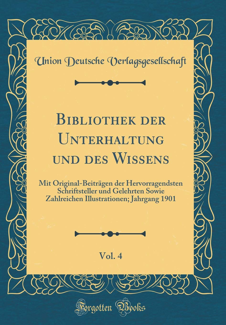 Bibliothek der Unterhaltung und des Wissens, Vol. 4: Mit Original-Beiträgen der Hervorragendsten Schriftsteller und Gelehrten Sowie Zahlreichen Illustrationen; Jahrgang 1901 (Classic Reprint) Leisure, Home & Garden