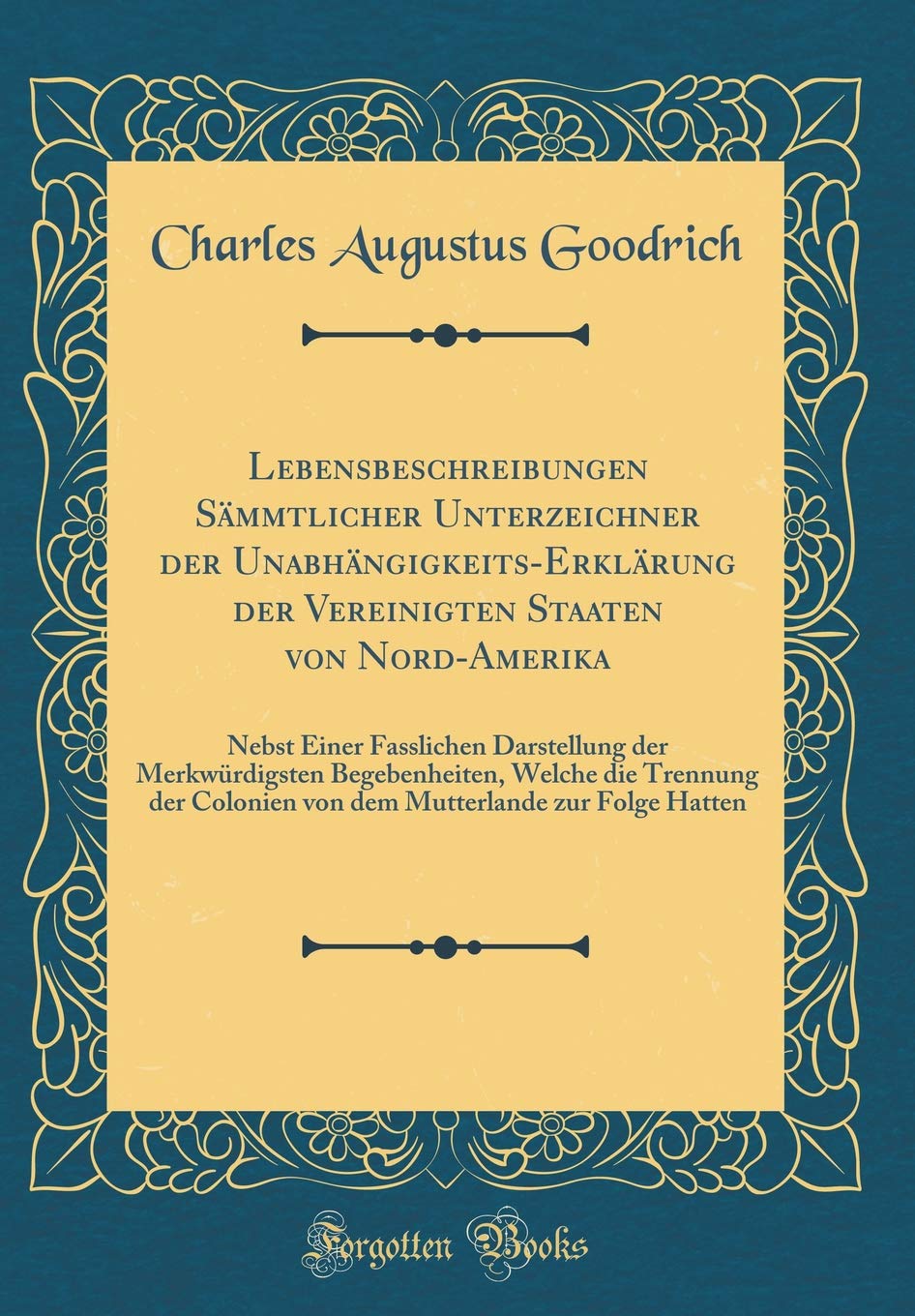 Lebensbeschreibungen Sämmtlicher Unterzeichner der Unabhängigkeits-Erklärung der Vereinigten Staaten von Nord-Amerika: Nebst Einer Fasslichen ... der Colonien von dem Mutterlande zur Folge Film, Art & Culture
