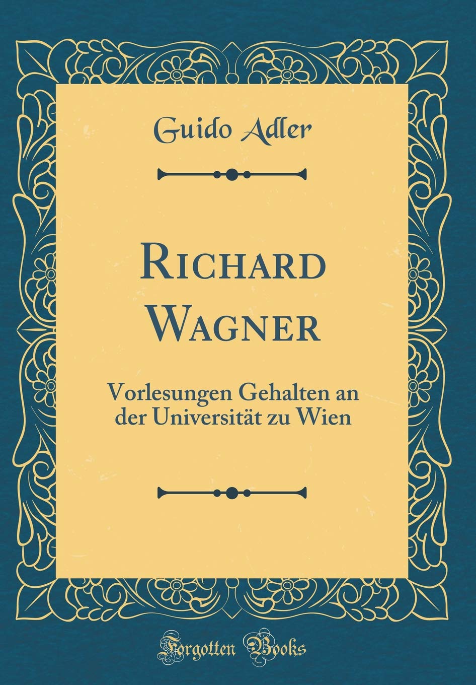 Richard Wagner: Vorlesungen Gehalten an der Universität zu Wien (Classic Reprint) Film, Art & Culture