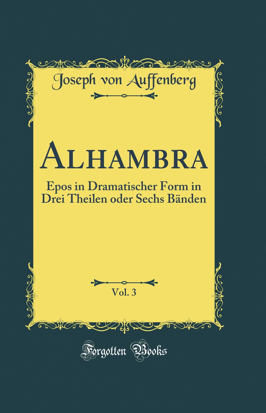 Alhambra, Vol. 3: Epos in Dramatischer Form in Drei Theilen oder Sechs Bänden (Classic Reprint) Film, Art & Culture