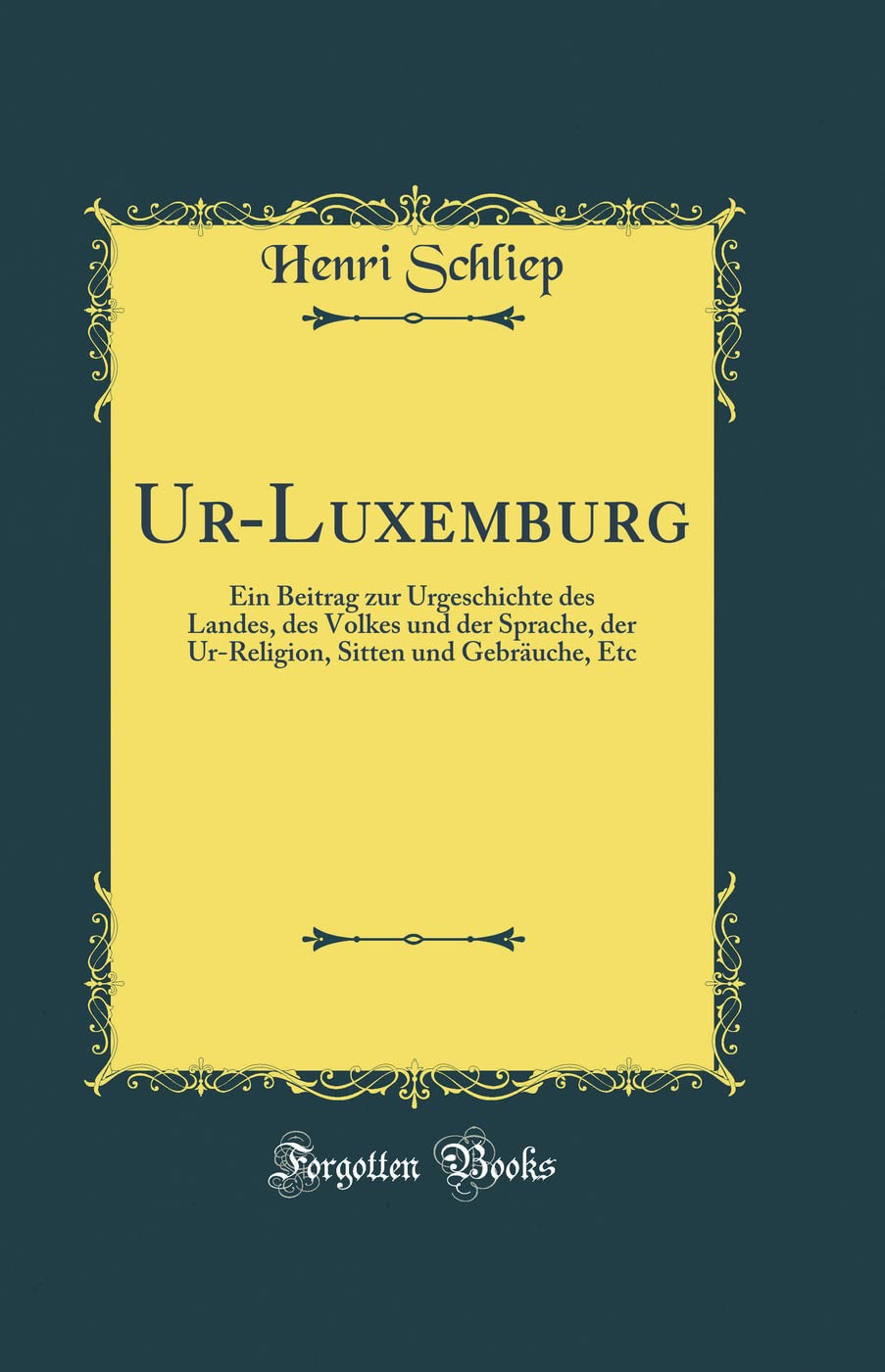 Ur-Luxemburg: Ein Beitrag zur Urgeschichte des Landes, des Volkes und der Sprache, der Ur-Religion, Sitten und Gebräuche, Etc (Classic Reprint) Books
