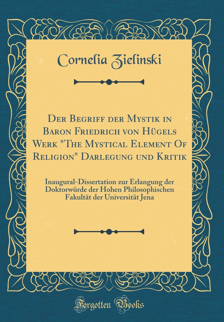 Der Begriff der Mystik in Baron Friedrich von Hügels Werk "The Mystical Element Of Religion" Darlegung und Kritik: Inaugural-Dissertation zur ... der Universität Jena (Classic Reprint) Philosophy