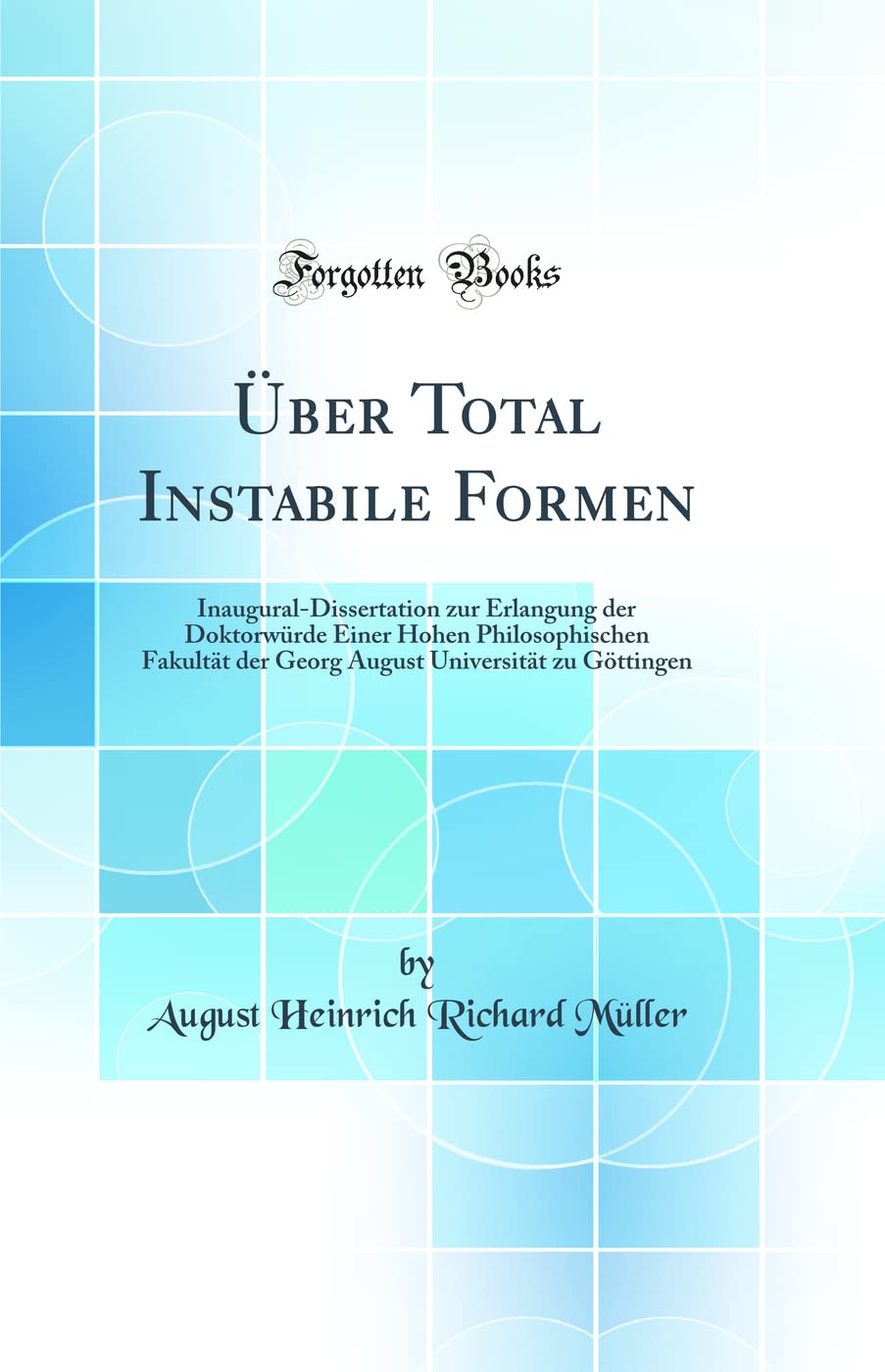 Über Total Instabile Formen: Inaugural-Dissertation zur Erlangung der Doktorwürde Einer Hohen Philosophischen Fakultät der Georg August Universität zu Göttingen (Classic Reprint) Natural Sciences