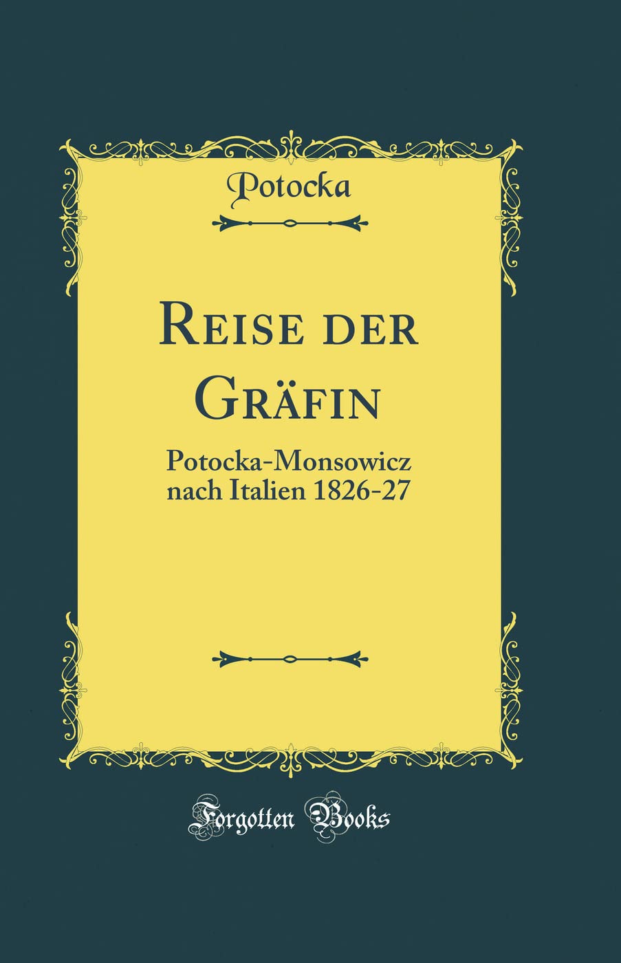 Reise der Gräfin: Potocka-Monsowicz nach Italien 1826-27 (Classic Reprint) Film, Art & Culture