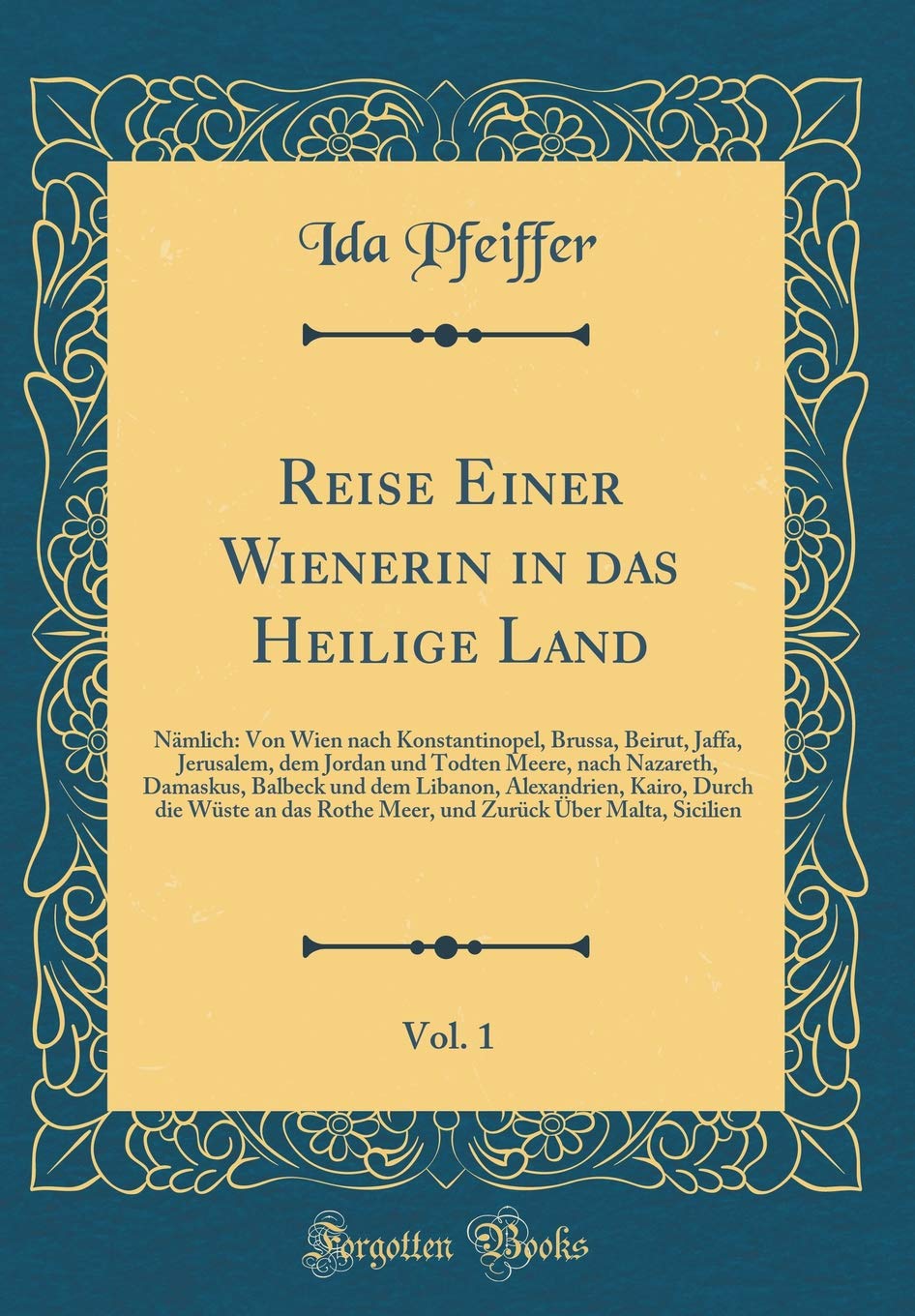Reise Einer Wienerin in das Heilige Land, Vol. 1: Nämlich: Von Wien nach Konstantinopel, Brussa, Beirut, Jaffa, Jerusalem, dem Jordan und Todten ... Kairo, Durch die Wüste an das Rothe Me Leisure, Home & Garden