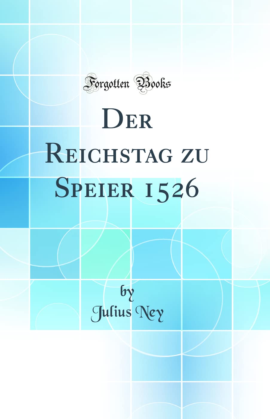 Der Reichstag Zu Speier 1526 (Classic Reprint) Business & Technology