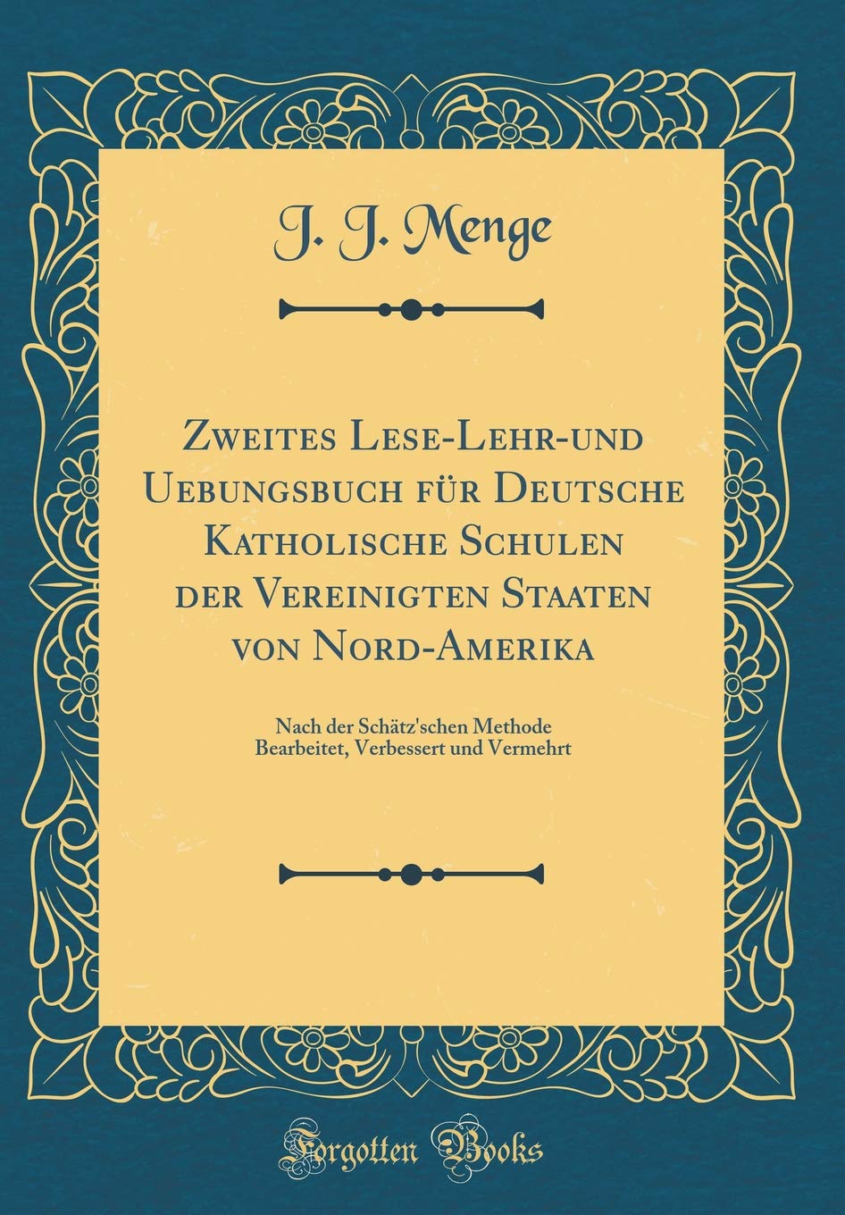 Zweites Lese-Lehr-und Uebungsbuch für Deutsche Katholische Schulen der Vereinigten Staaten von Nord-Amerika: Nach der Schätz'schen Methode Bearbeitet, Verbessert und Vermehrt (Classic Reprint) Film, Art & Culture