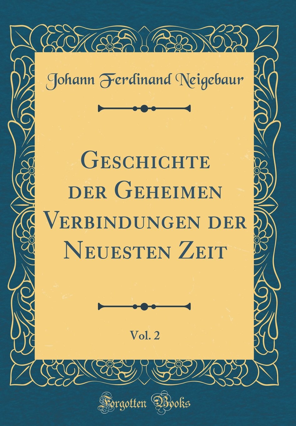 Geschichte der Geheimen Verbindungen der Neuesten Zeit, Vol. 2 (Classic Reprint) Film, Art & Culture