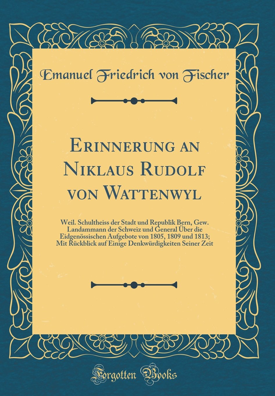 Erinnerung an Niklaus Rudolf von Wattenwyl: Weil. Schultheiss der Stadt und Republik Bern, Gew. Landammann der Schweiz und General Über die ... auf Einige Denkwürdigkeiten Seiner Zeit Film, Art & Culture