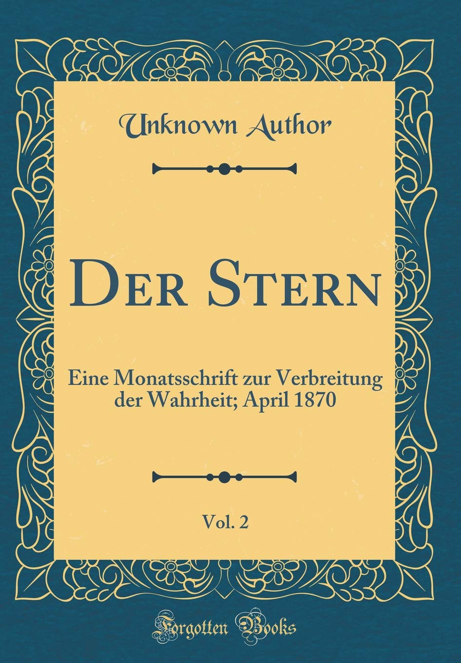 Der Stern, Vol. 2: Eine Monatsschrift zur Verbreitung der Wahrheit; April 1870 (Classic Reprint) Film, Art & Culture