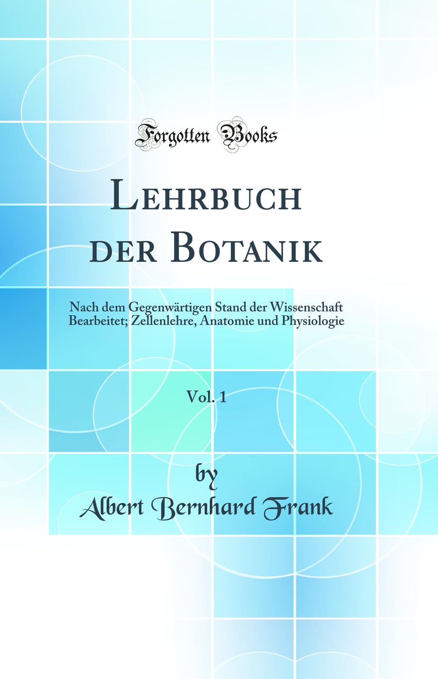Lehrbuch der Botanik, Vol. 1: Nach dem Gegenwärtigen Stand der Wissenschaft Bearbeitet; Zellenlehre, Anatomie und Physiologie (Classic Reprint) Business & Technology