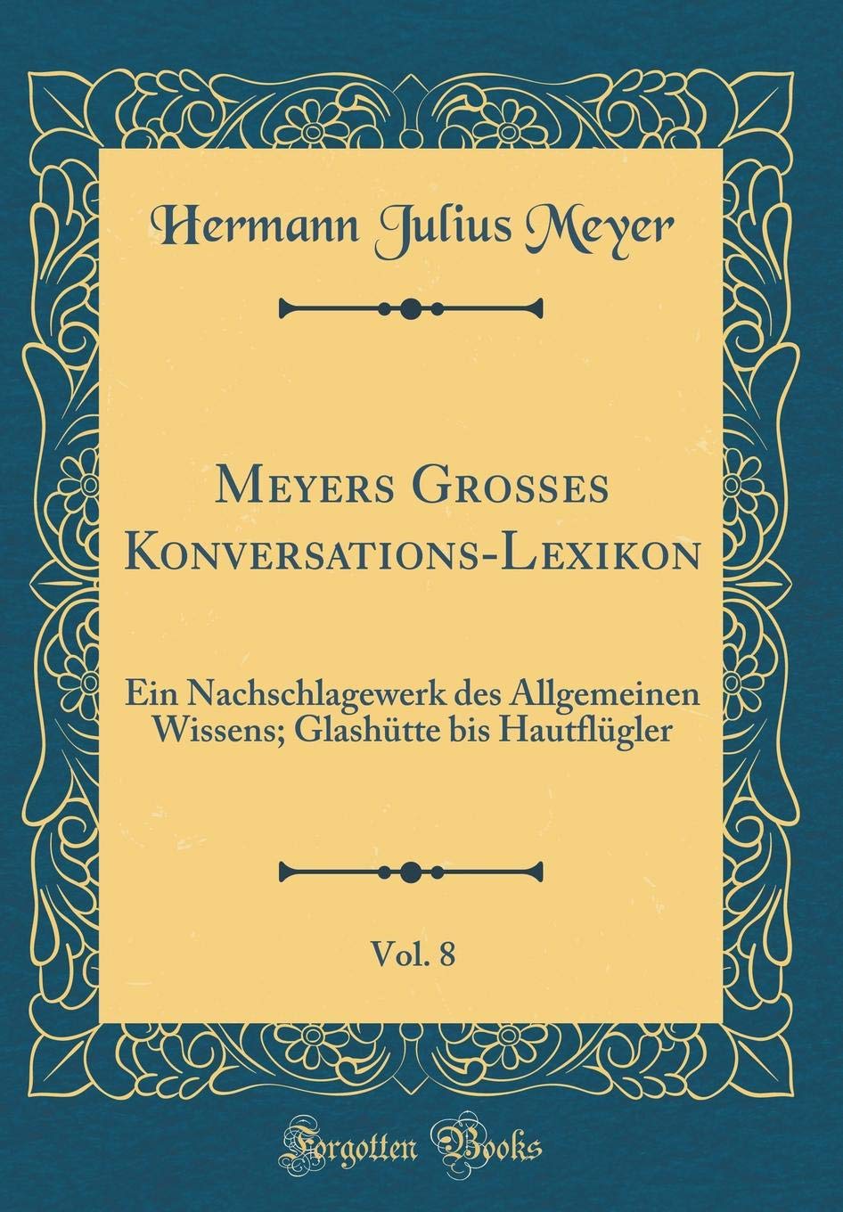Meyers Großes Konversations-Lexikon, Vol. 8: Ein Nachschlagewerk des Allgemeinen Wissens; Glashütte bis Hautflügler (Classic Reprint) Film, Art & Culture