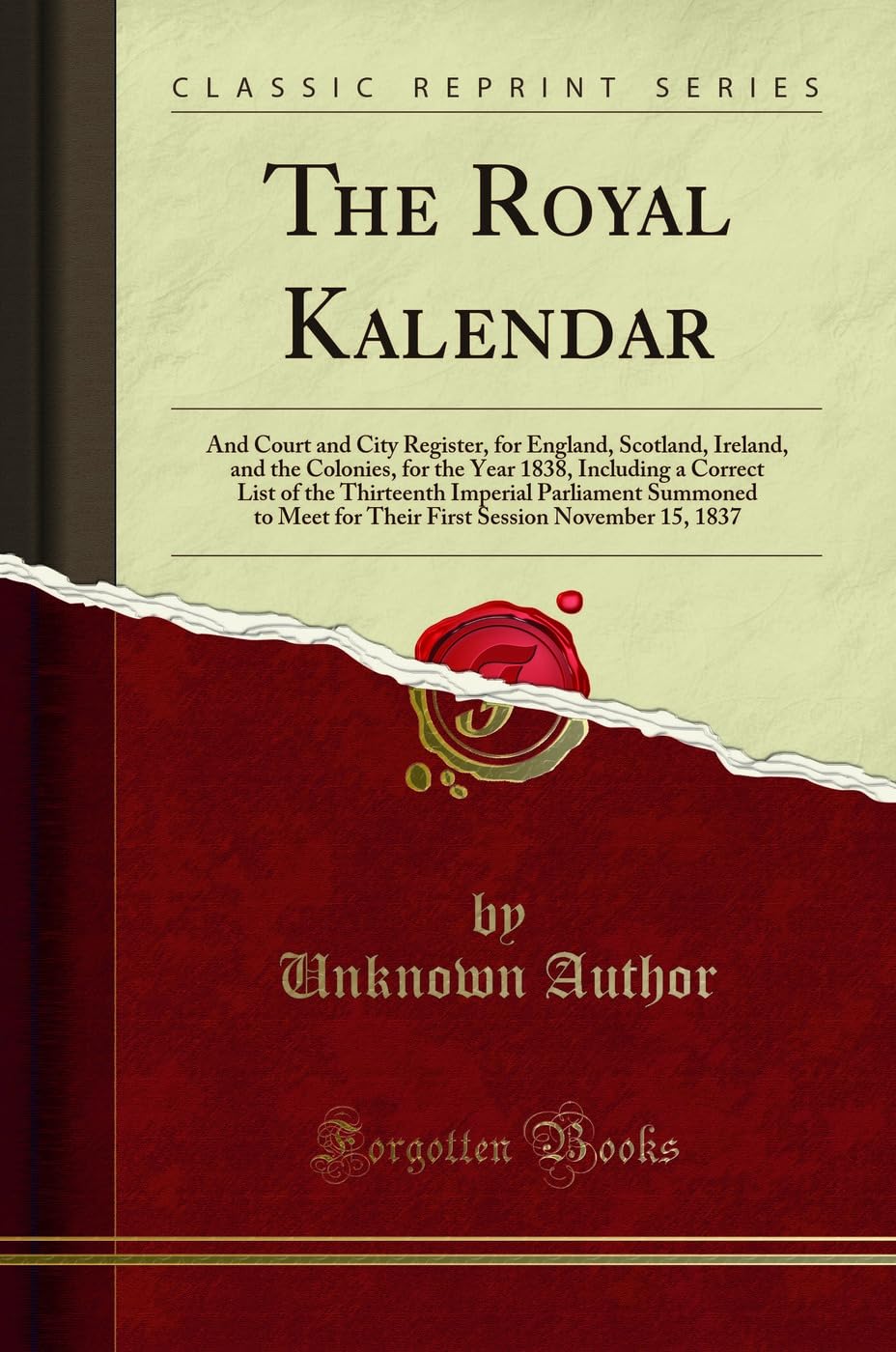 The Royal Kalendar: And Court and City Register, for England, Scotland, Ireland, and the Colonies, for the Year 1838, Including a Correct List of the ... for Their First Session November 15, 1837 Reference Books