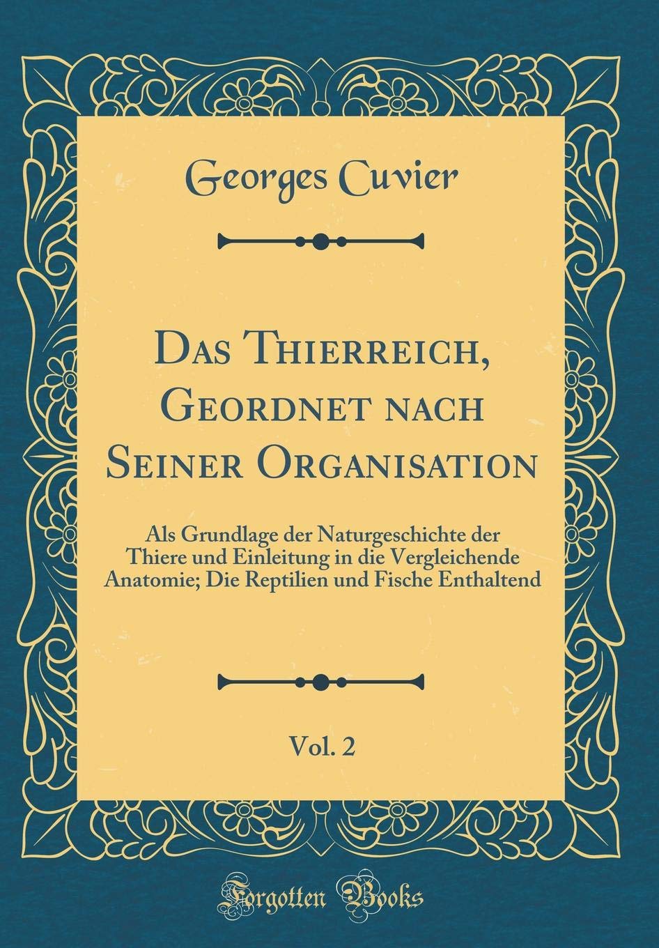 Das Thierreich, Geordnet nach Seiner Organisation, Vol. 2: Als Grundlage der Naturgeschichte der Thiere und Einleitung in die Vergleichende Anatomie; ... und Fische Enthaltend (Classic Reprint) Leisure, Home & Garden