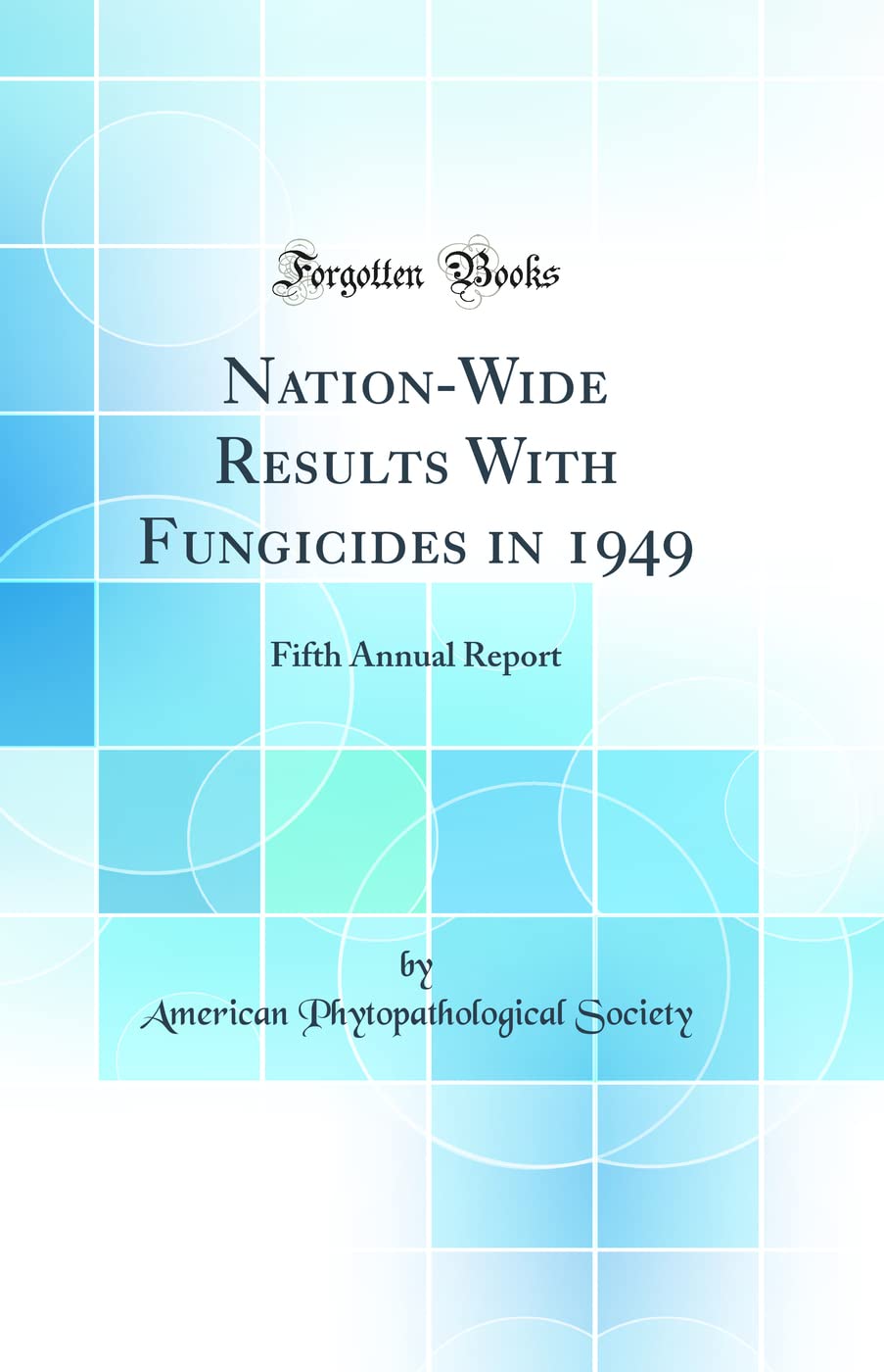Nation-Wide Results With Fungicides in 1949: Fifth Annual Report (Classic Reprint) Business, Finance & Career
