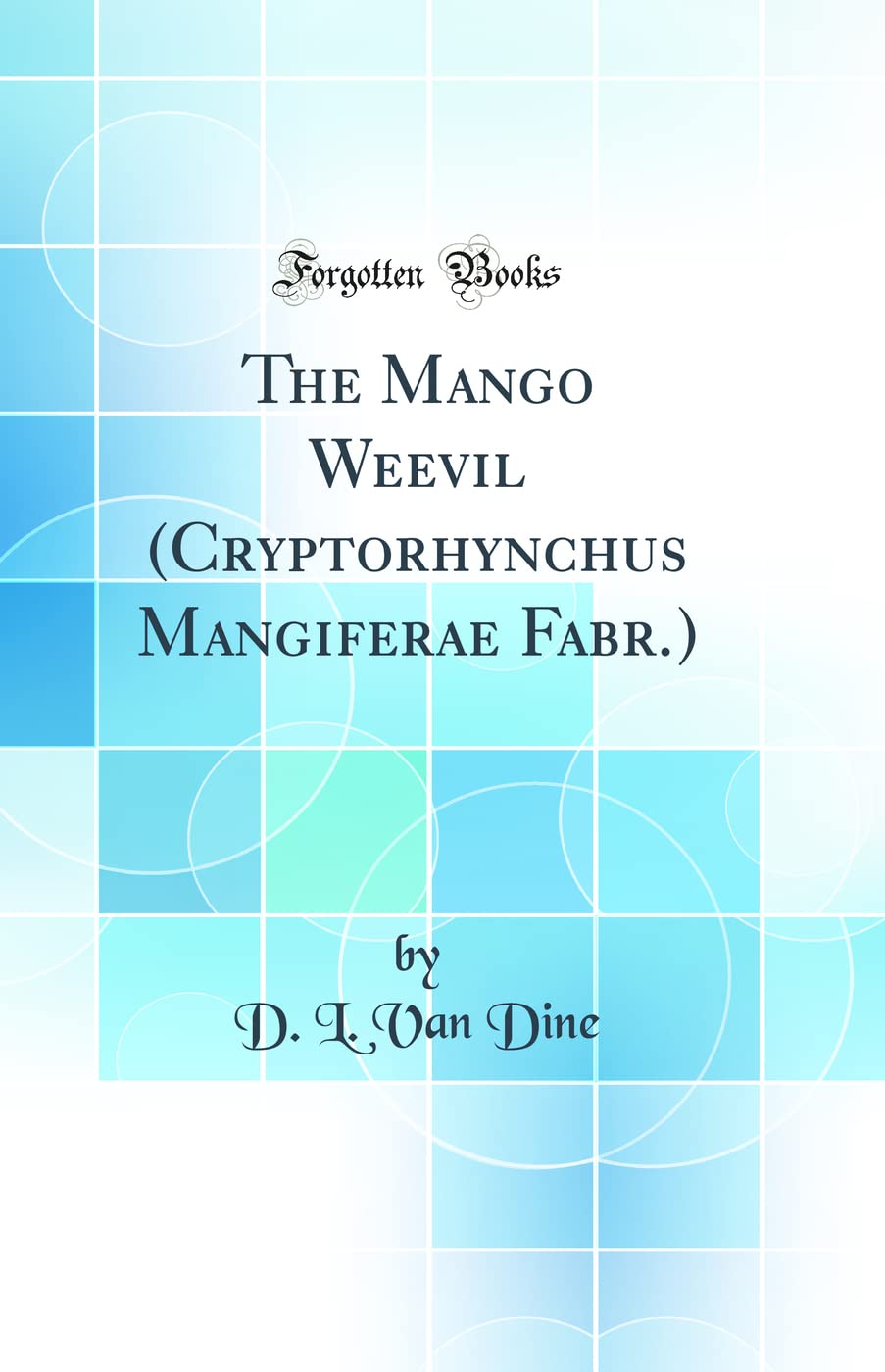 The Mango Weevil (Cryptorhynchus Mangiferae Fabr.) (Classic Reprint) Business & Technology