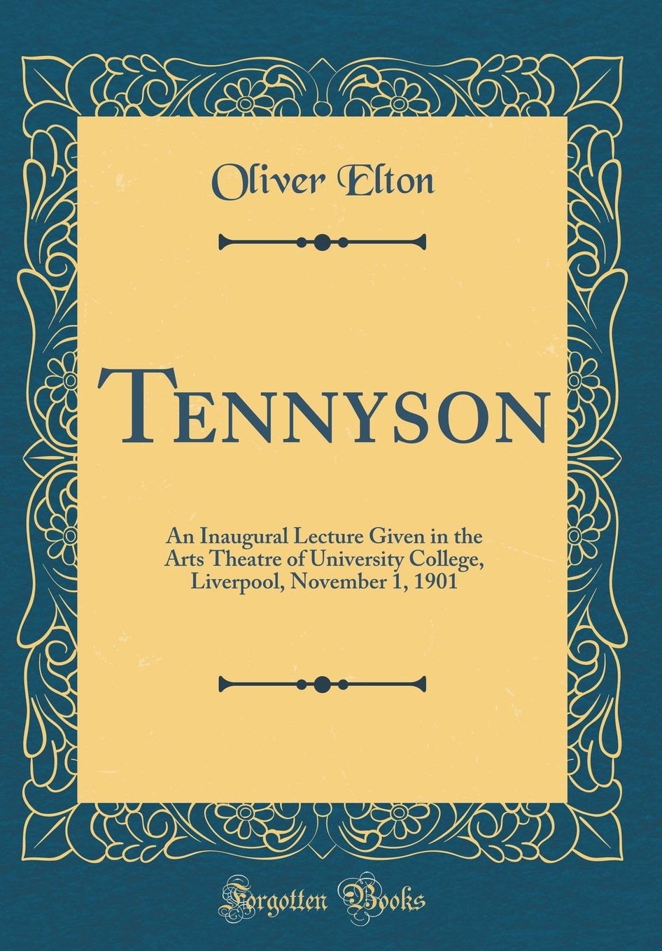 Tennyson: An Inaugural Lecture Given in the Arts Theatre of University College, Liverpool, November 1, 1901 (Classic Reprint) Essays & Short Stories