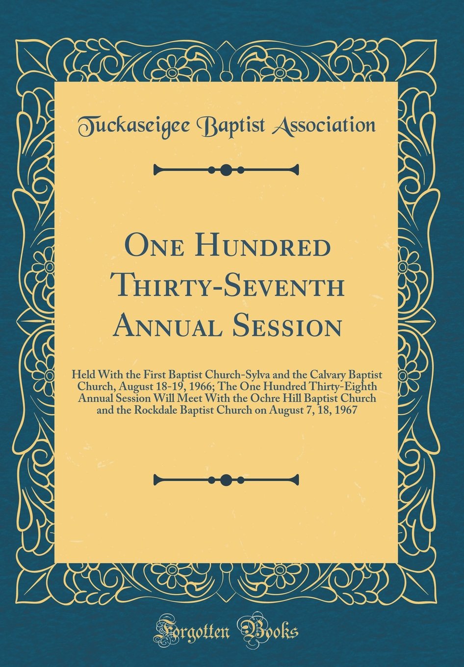One Hundred Thirty-Seventh Annual Session: Held With the First Baptist Church-Sylva and the Calvary Baptist Church, August 18-19, 1966; The One ... Baptist Church and the Rockdale Baptist Chur Reference Books