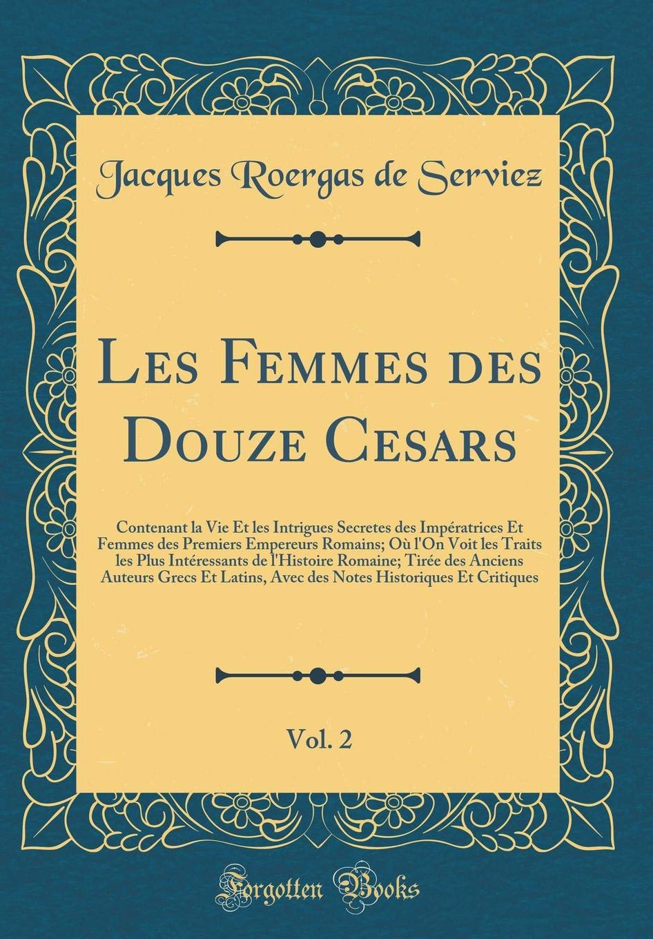 Les Femmes des Douze Cesars, Vol. 2: Contenant la Vie Et les Intrigues Secretes des Impératrices Et Femmes des Premiers Empereurs Romains; Où l'On ... Tirée des Anciens Auteurs Grecs Et Latins, Film, Art & Culture