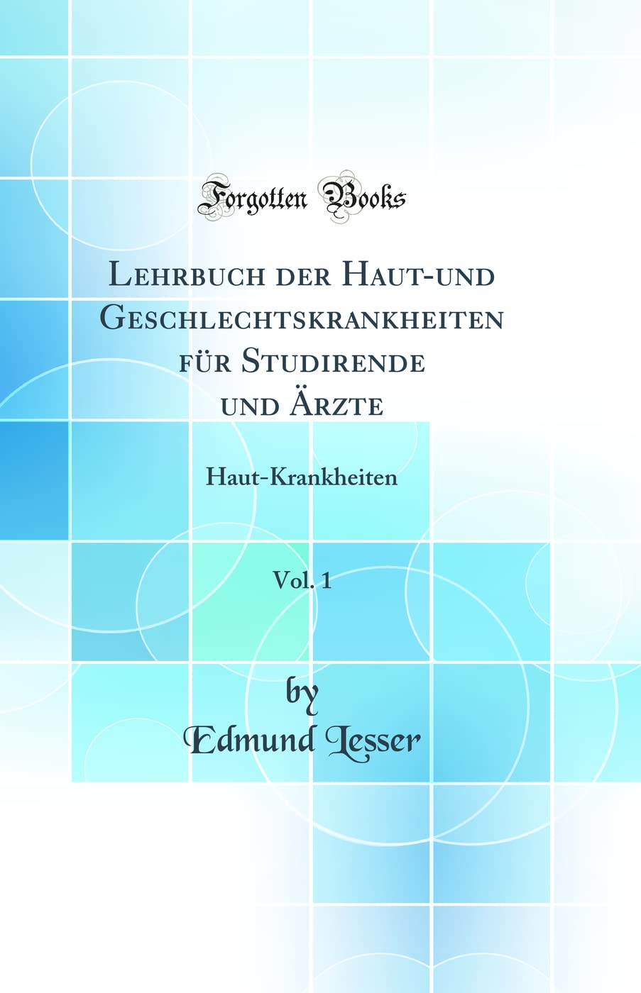 Lehrbuch der Haut-und Geschlechtskrankheiten für Studirende und Ärzte, Vol. 1: Haut-Krankheiten (Classic Reprint) Medicine
