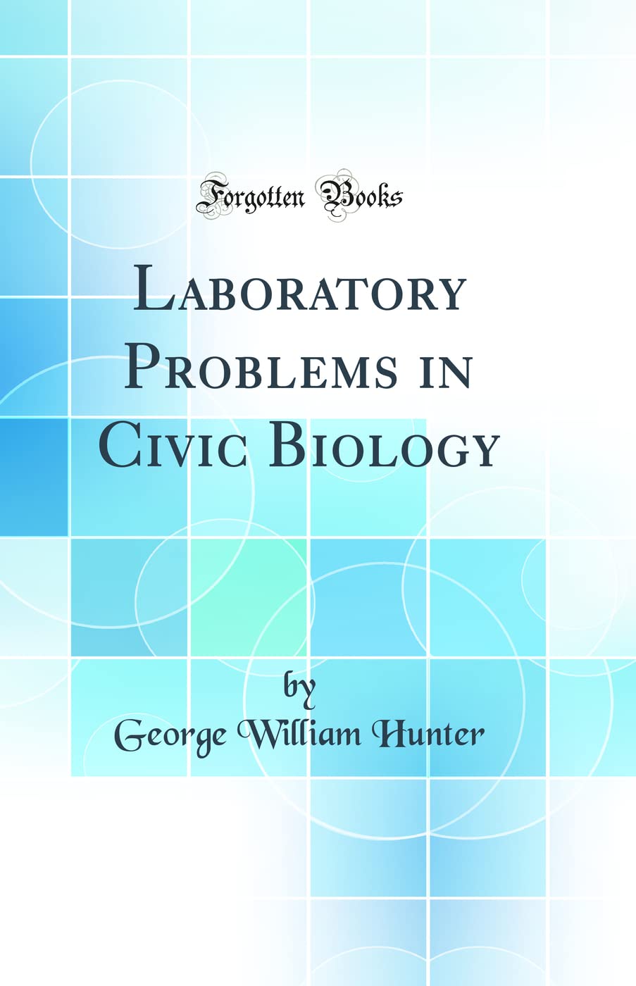 Laboratory Problems in Civic Biology (Classic Reprint) Business & Technology