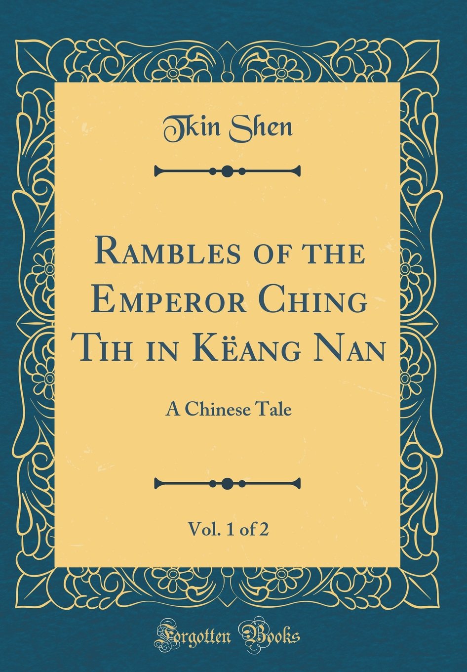 Rambles of the Emperor Ching Tih in Këang Nan, Vol. 1 of 2: A Chinese Tale (Classic Reprint) Novels & Short Stories