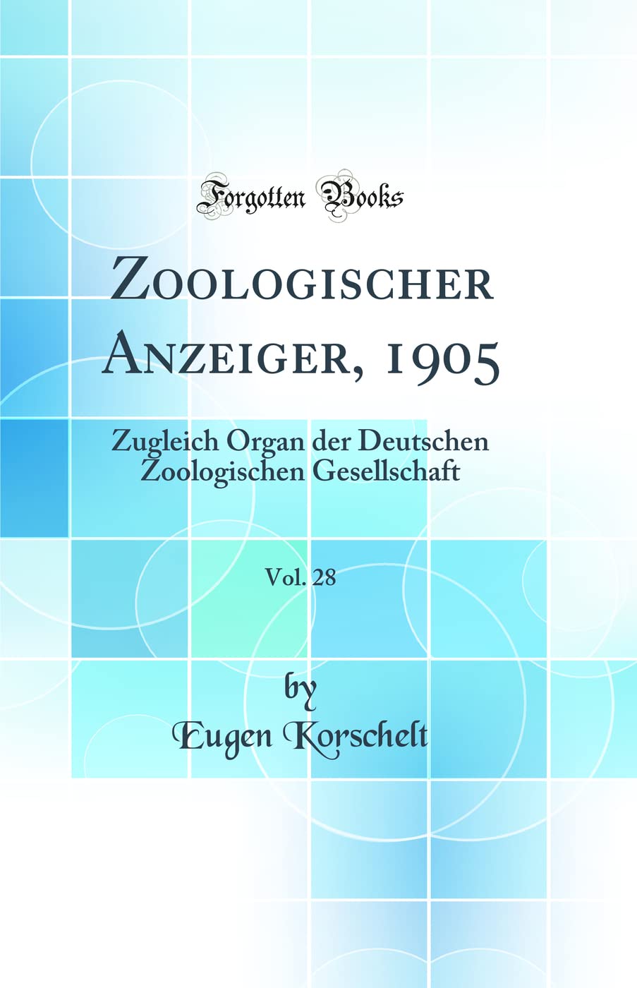 Zoologischer Anzeiger, 1905, Vol. 28: Zugleich Organ der Deutschen Zoologischen Gesellschaft (Classic Reprint) Business & Technology