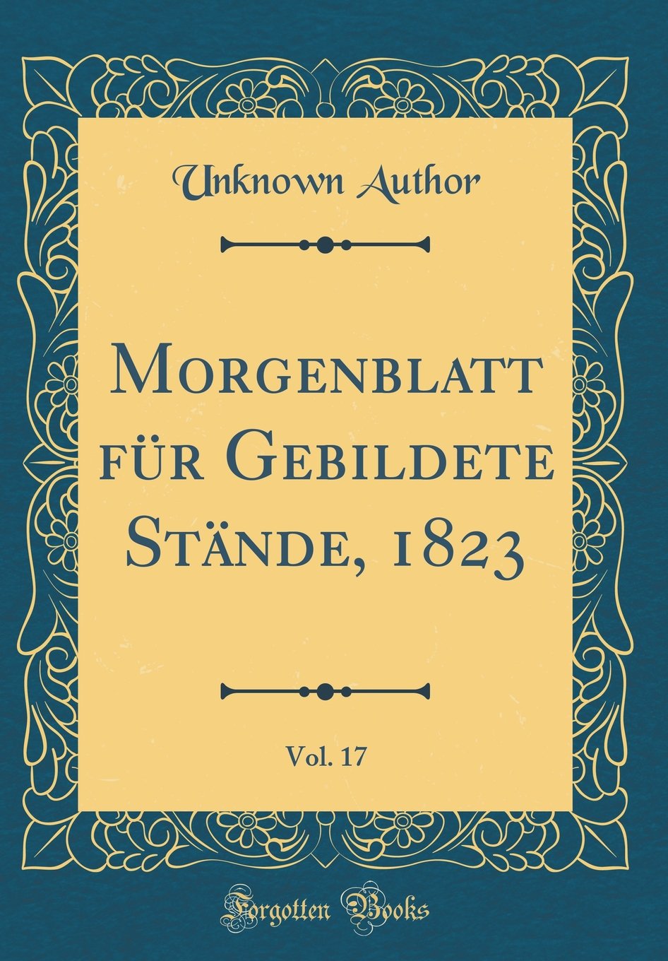 Morgenblatt für Gebildete Stände, 1823, Vol. 17 (Classic Reprint) Film, Art & Culture