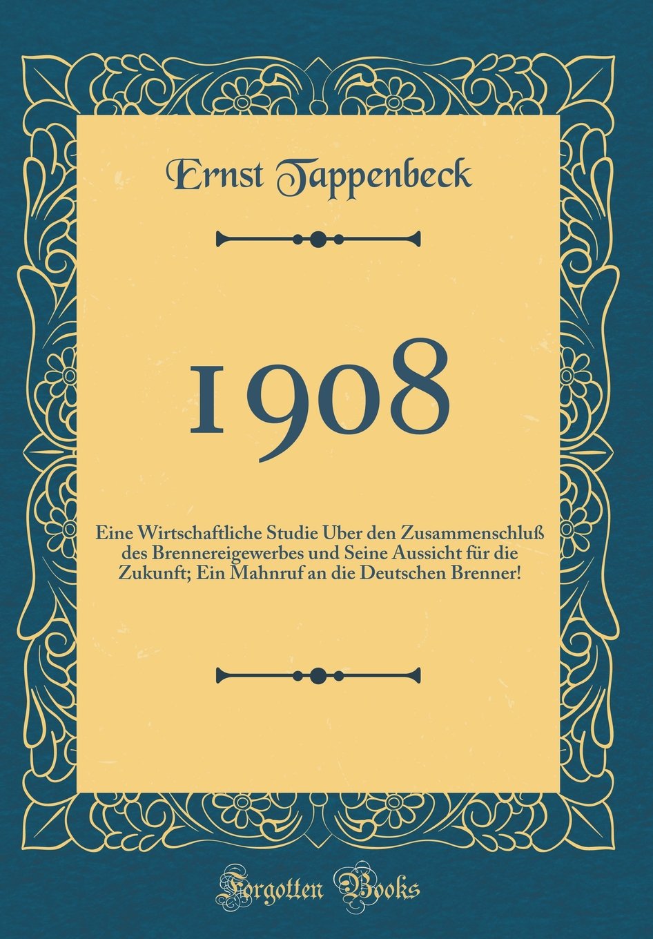 1908: Eine Wirtschaftliche Studie Über den Zusammenschluß des Brennereigewerbes und Seine Aussicht für die Zukunft; Ein Mahnruf an die Deutschen Brenner! (Classic Reprint) Film, Art & Culture